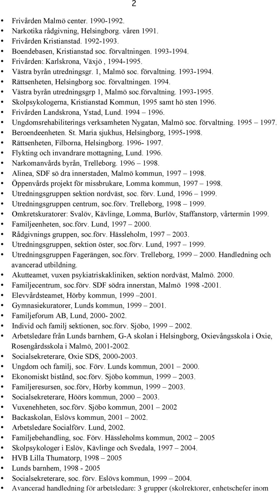 förvaltning. 1993-1995. Skolpsykologerna, Kristianstad Kommun, 1995 samt hö sten 1996. Frivården Landskrona, Ystad, Lund. 1994 1996. Ungdomsrehabiliterings verksamheten Nygatan, Malmö soc.