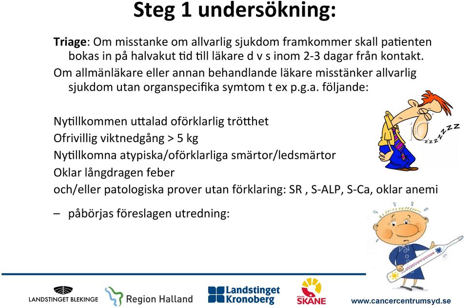 Om allmänläkare eller annan behandlande läkare misstänker allvarlig sjukdom utan organspecifika symtom t ex p.g.a. följande: