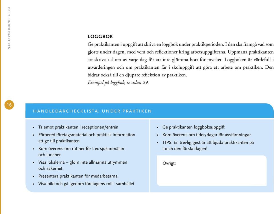 Loggboken är värdefull i utvärderingen och om praktikanten får i skoluppgift att göra ett arbete om praktiken. Den bidrar också till en djupare reflektion av praktiken.