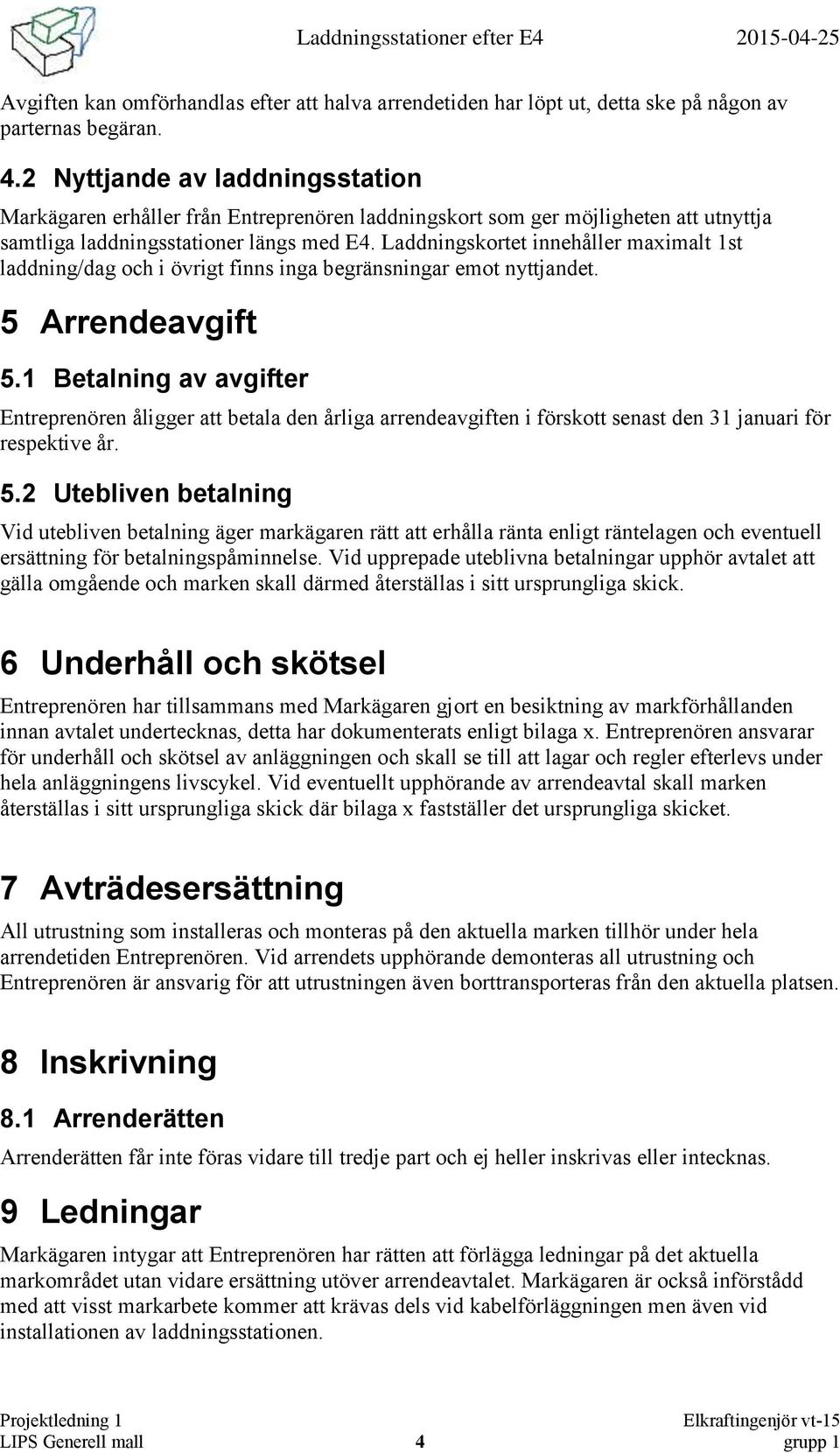 Laddningskortet innehåller maximalt 1st laddning/dag och i övrigt finns inga begränsningar emot nyttjandet. 5 Arrendeavgift 5.