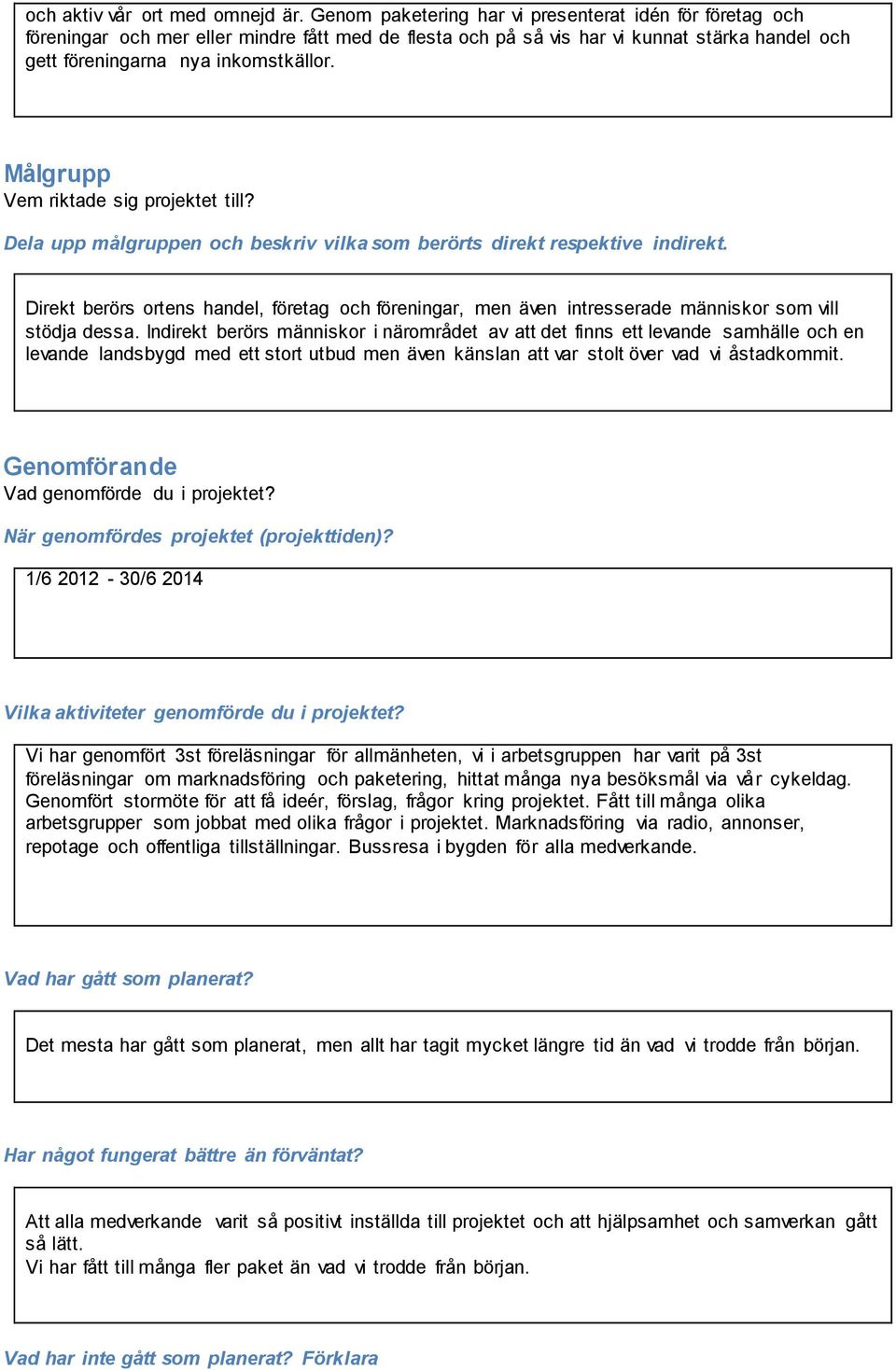 Målgrupp Vem riktade sig projektet till? Dela upp målgruppen och beskriv vilka som berörts direkt respektive indirekt.