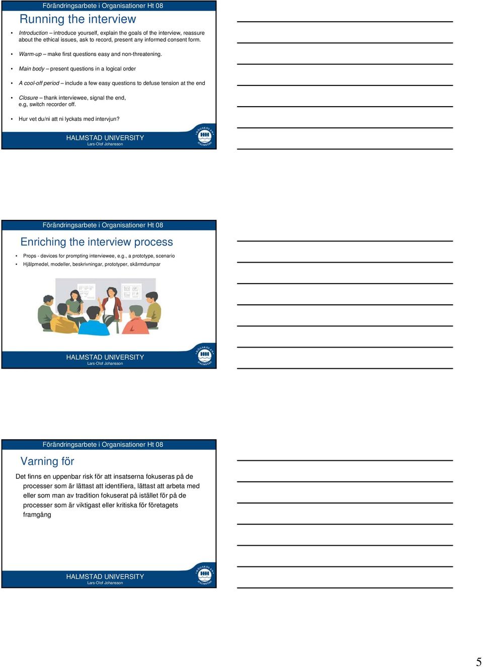 Main body present questions in a logical order A cool-off period include a few easy questions to defuse tension at the end Closure thank interviewee, signal the end, e.g, switch recorder off.