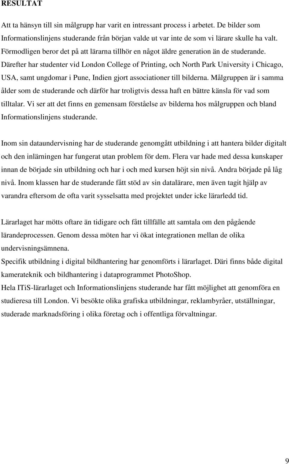 Därefter har studenter vid London College of Printing, och North Park University i Chicago, USA, samt ungdomar i Pune, Indien gjort associationer till bilderna.