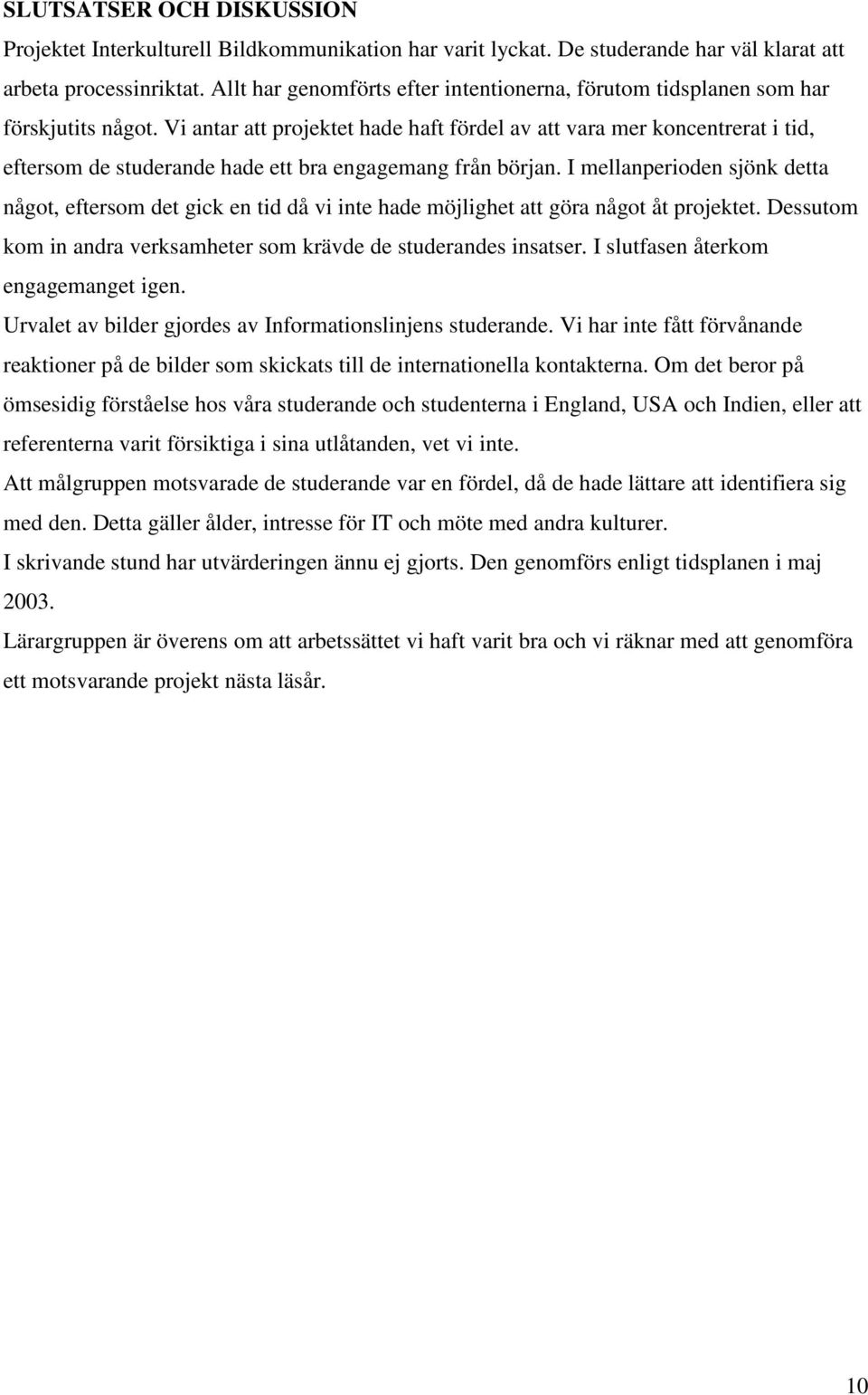 Vi antar att projektet hade haft fördel av att vara mer koncentrerat i tid, eftersom de studerande hade ett bra engagemang från början.