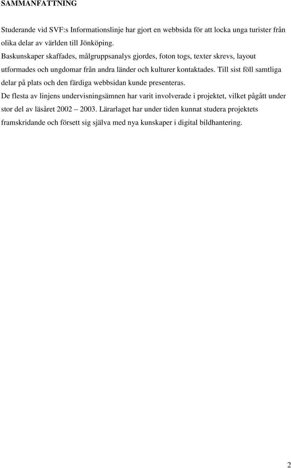 Till sist föll samtliga delar på plats och den färdiga webbsidan kunde presenteras.