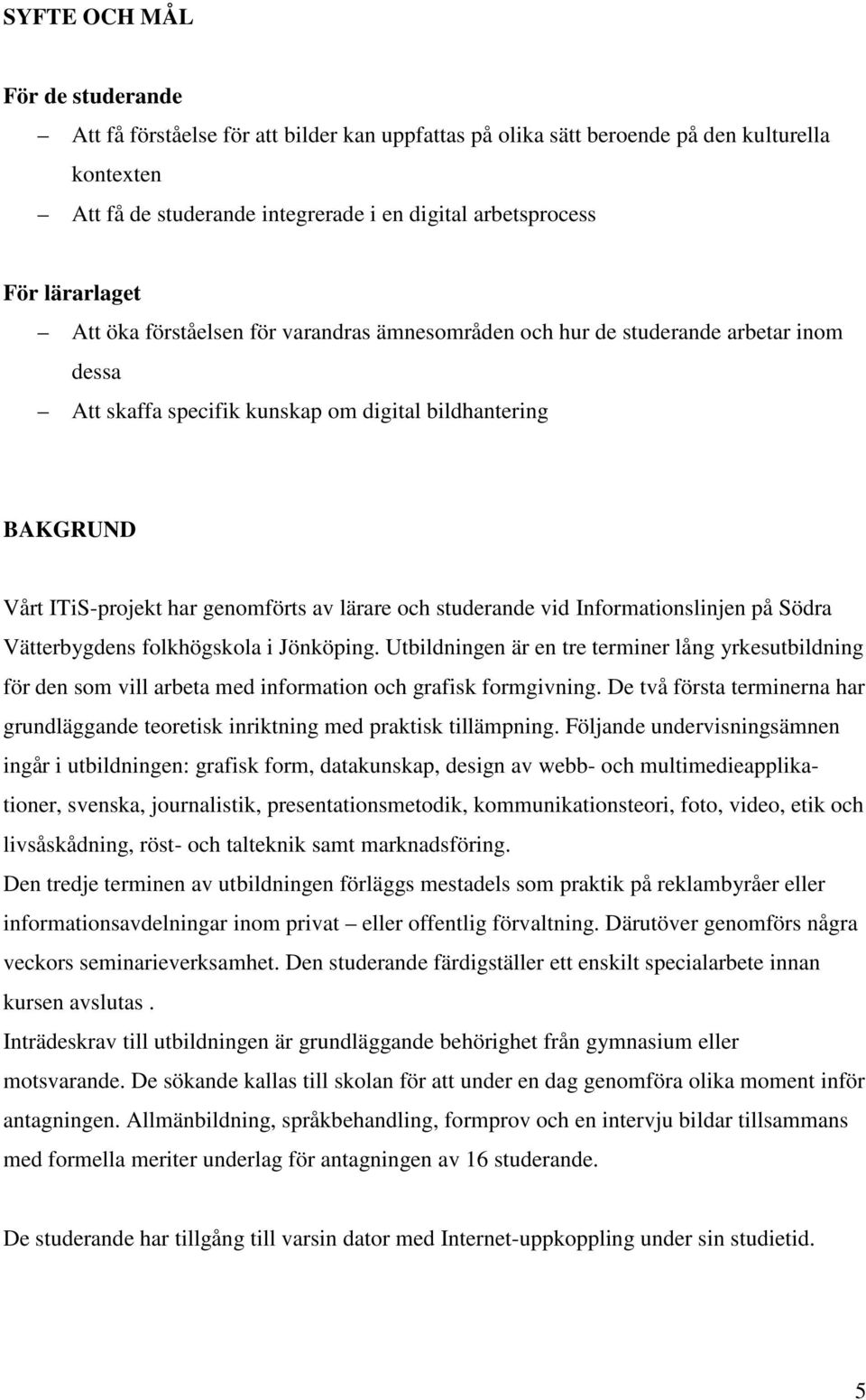 lärare och studerande vid Informationslinjen på Södra Vätterbygdens folkhögskola i Jönköping.