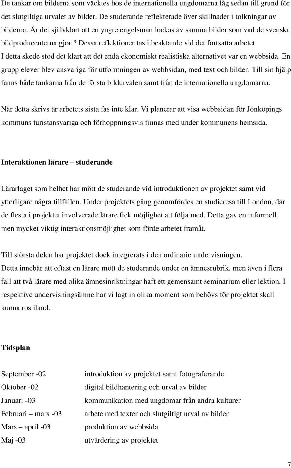 I detta skede stod det klart att det enda ekonomiskt realistiska alternativet var en webbsida. En grupp elever blev ansvariga för utformningen av webbsidan, med text och bilder.