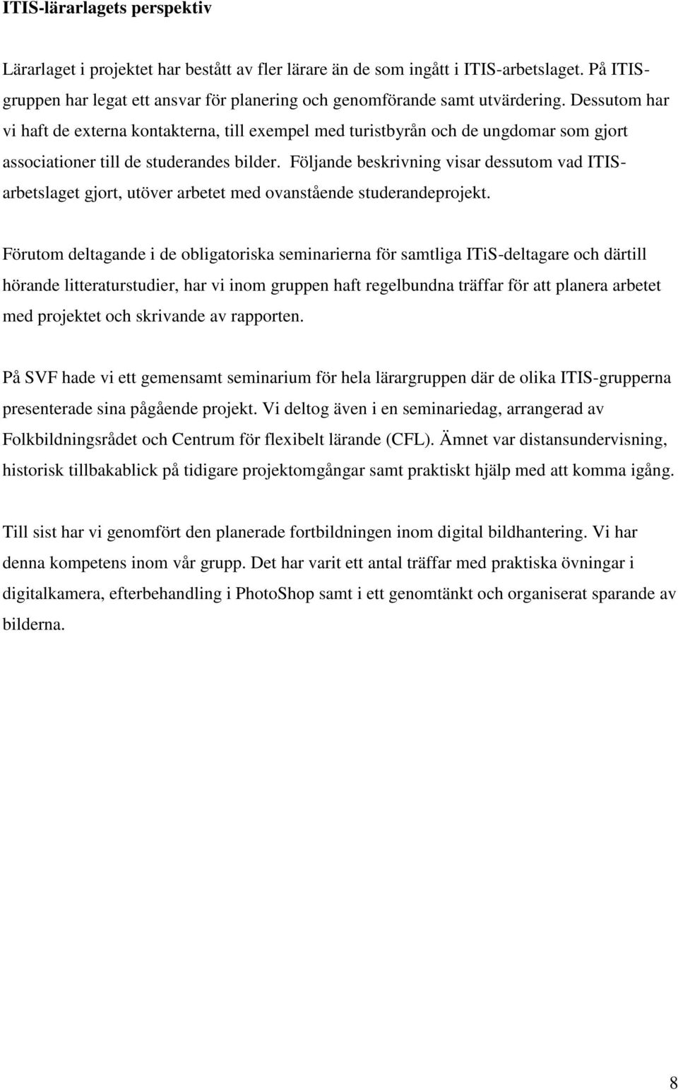 Följande beskrivning visar dessutom vad ITISarbetslaget gjort, utöver arbetet med ovanstående studerandeprojekt.