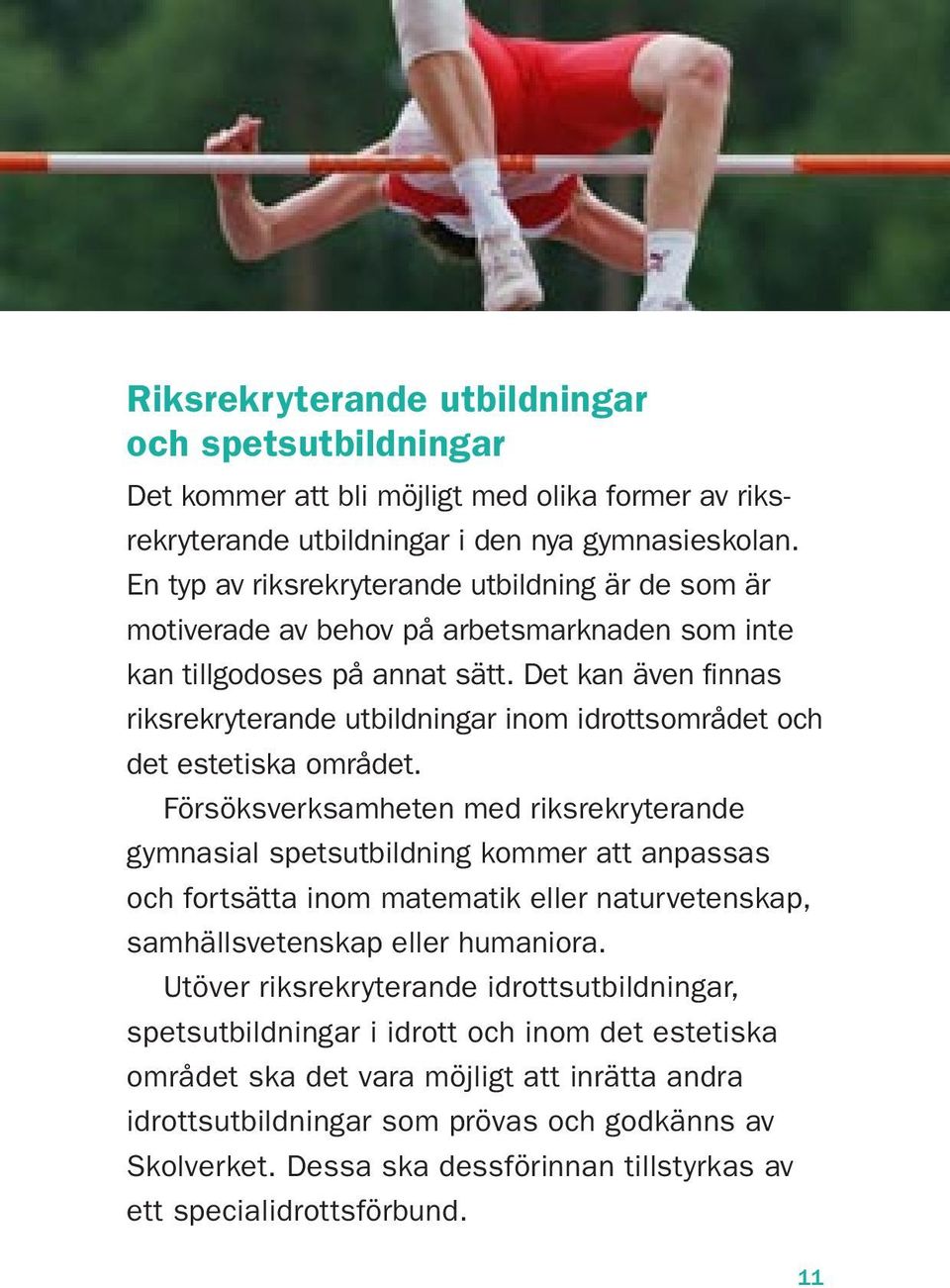 Det kan även finnas riksrekryterande utbildningar inom idrottsområdet och det estetiska området.