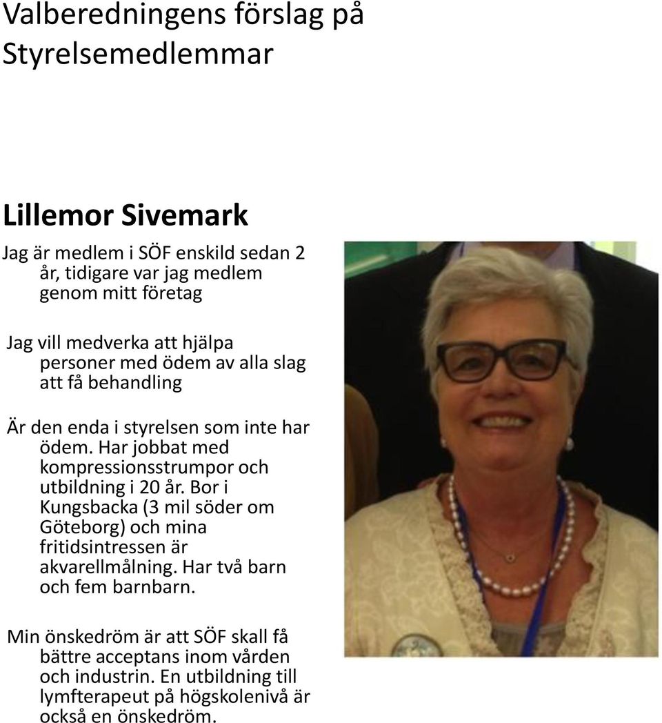 Har jobbat med kompressionsstrumpor och utbildning i 20 år. Bor i Kungsbacka (3 mil söder om Göteborg) och mina fritidsintressen är akvarellmålning.