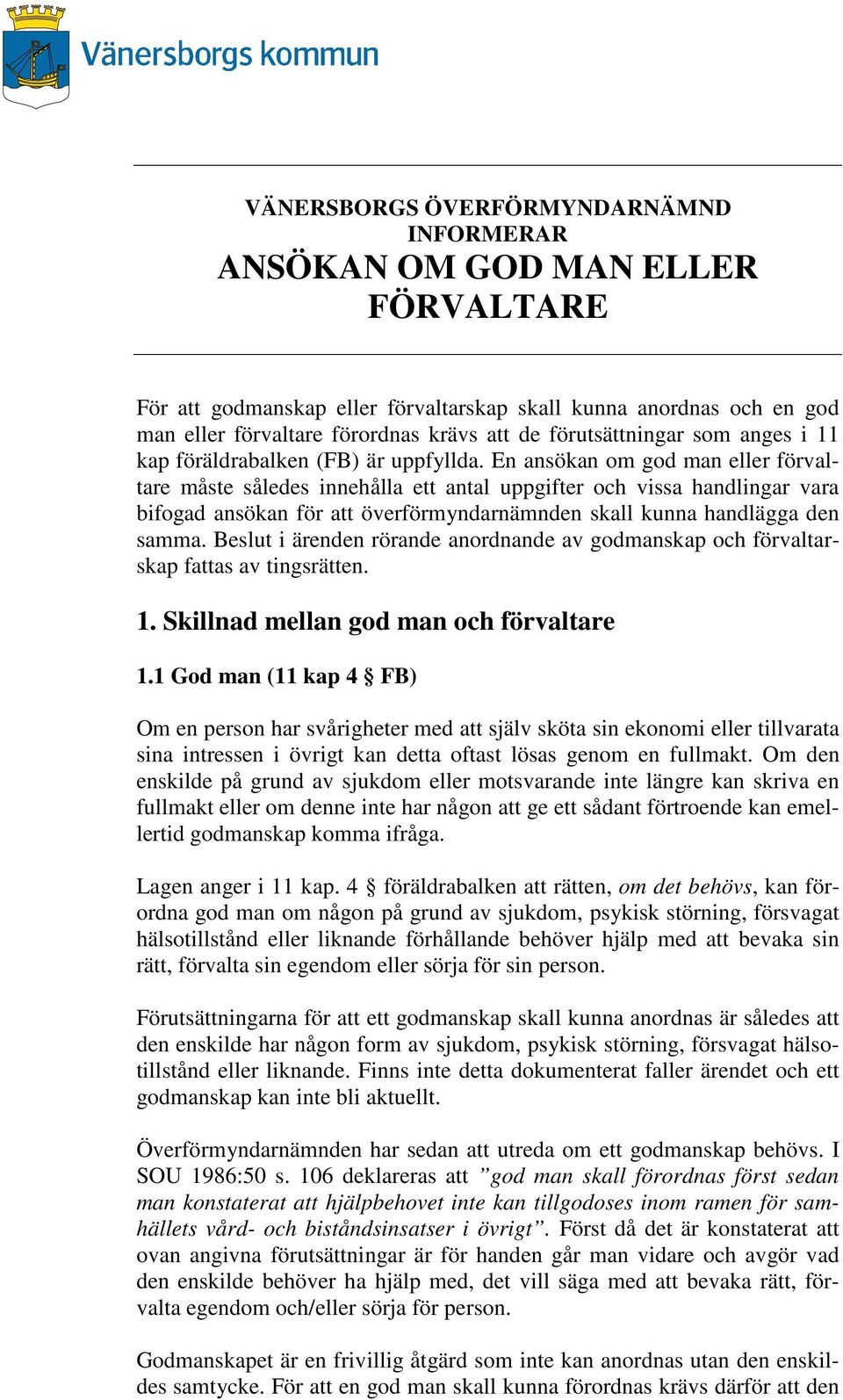 En ansökan om god man eller förvaltare måste således innehålla ett antal uppgifter och vissa handlingar vara bifogad ansökan för att överförmyndarnämnden skall kunna handlägga den samma.