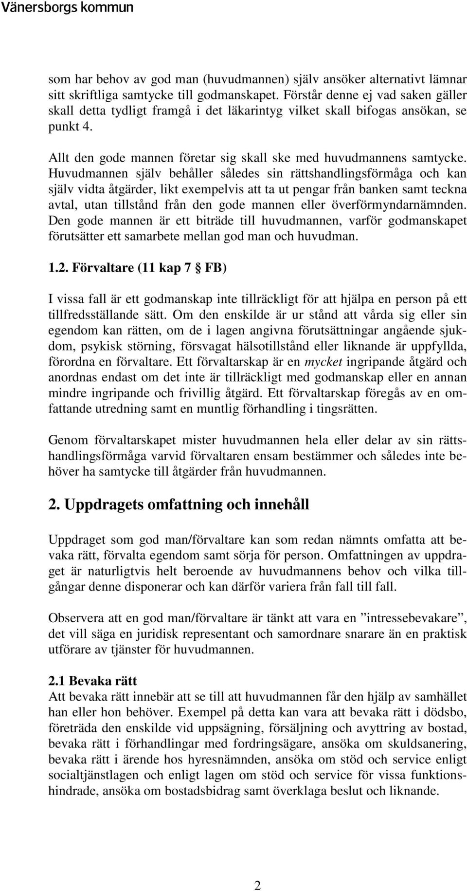 Huvudmannen själv behåller således sin rättshandlingsförmåga och kan själv vidta åtgärder, likt exempelvis att ta ut pengar från banken samt teckna avtal, utan tillstånd från den gode mannen eller