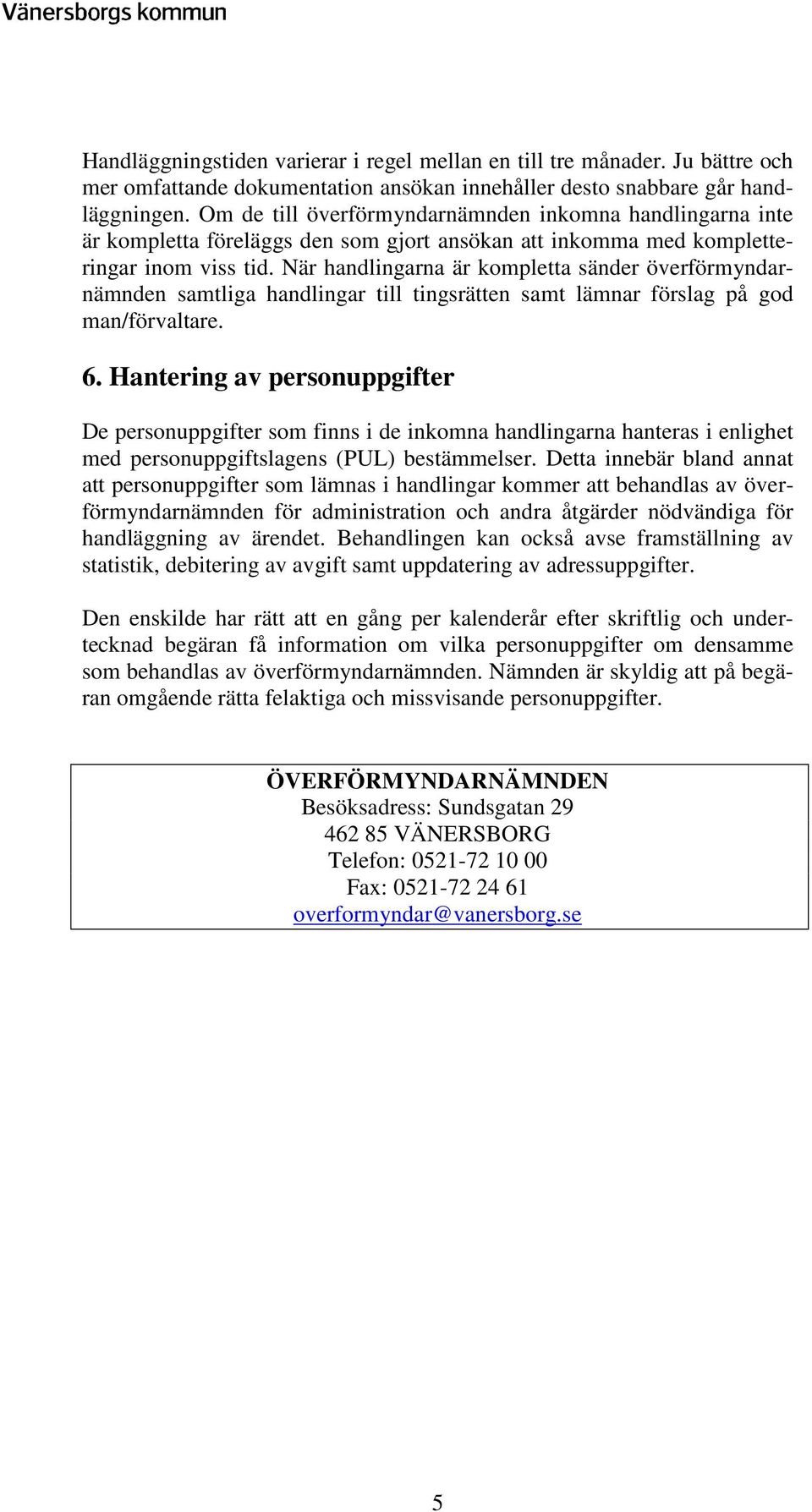 När handlingarna är kompletta sänder överförmyndarnämnden samtliga handlingar till tingsrätten samt lämnar förslag på god man/förvaltare. 6.