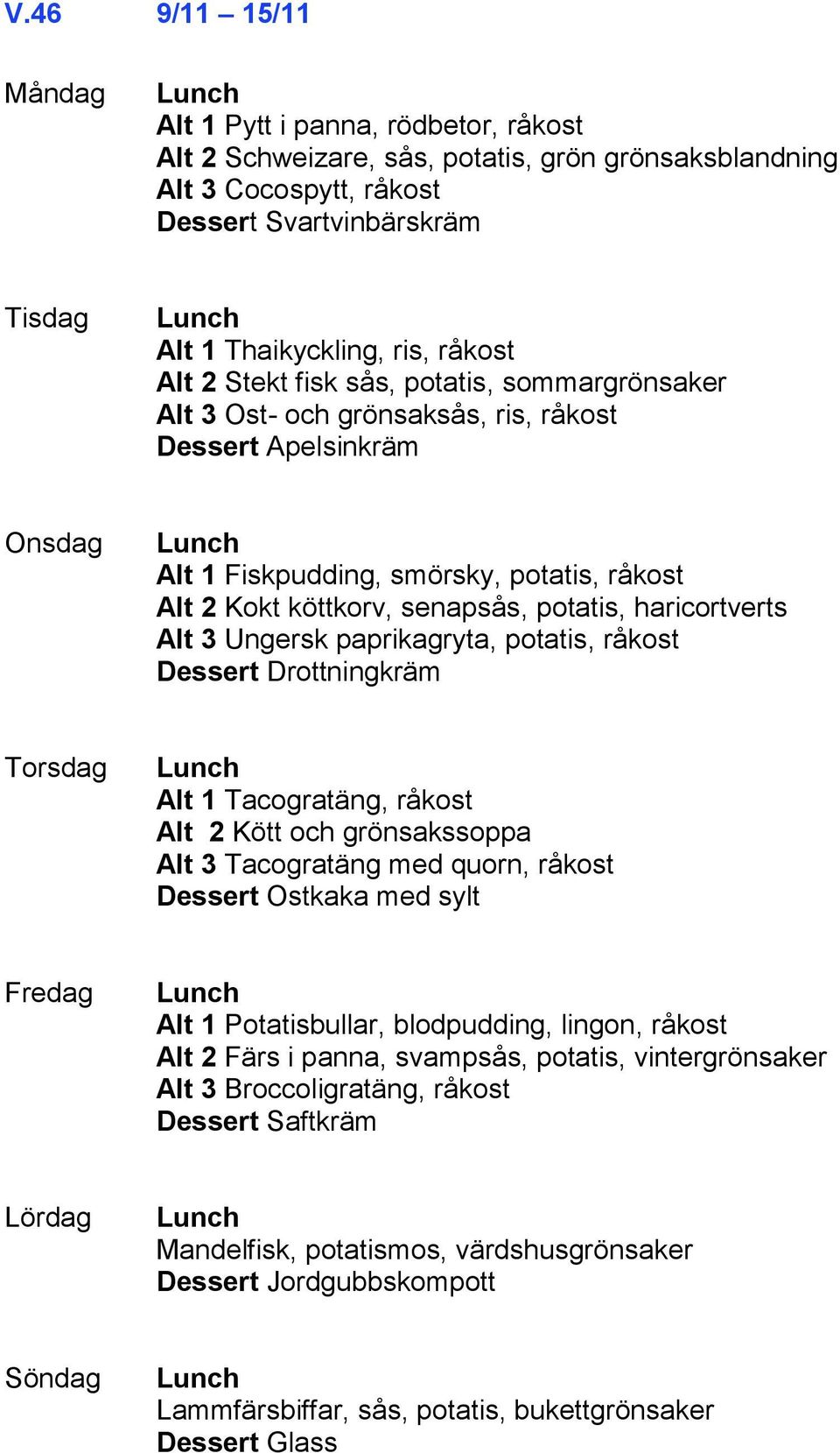 Alt 3 Ungersk paprikagryta, potatis, råkost Dessert Drottningkräm Alt 1 Tacogratäng, råkost Alt 2 Kött och grönsakssoppa Alt 3 Tacogratäng med quorn, råkost Dessert Ostkaka med sylt Alt 1