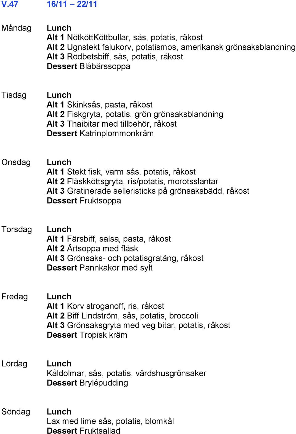 Fläskköttsgryta, ris/potatis, morotsslantar Alt 3 Gratinerade selleristicks på grönsaksbädd, råkost Dessert Fruktsoppa Alt 1 Färsbiff, salsa, pasta, råkost Alt 2 Ärtsoppa med fläsk Alt 3 Grönsaks-