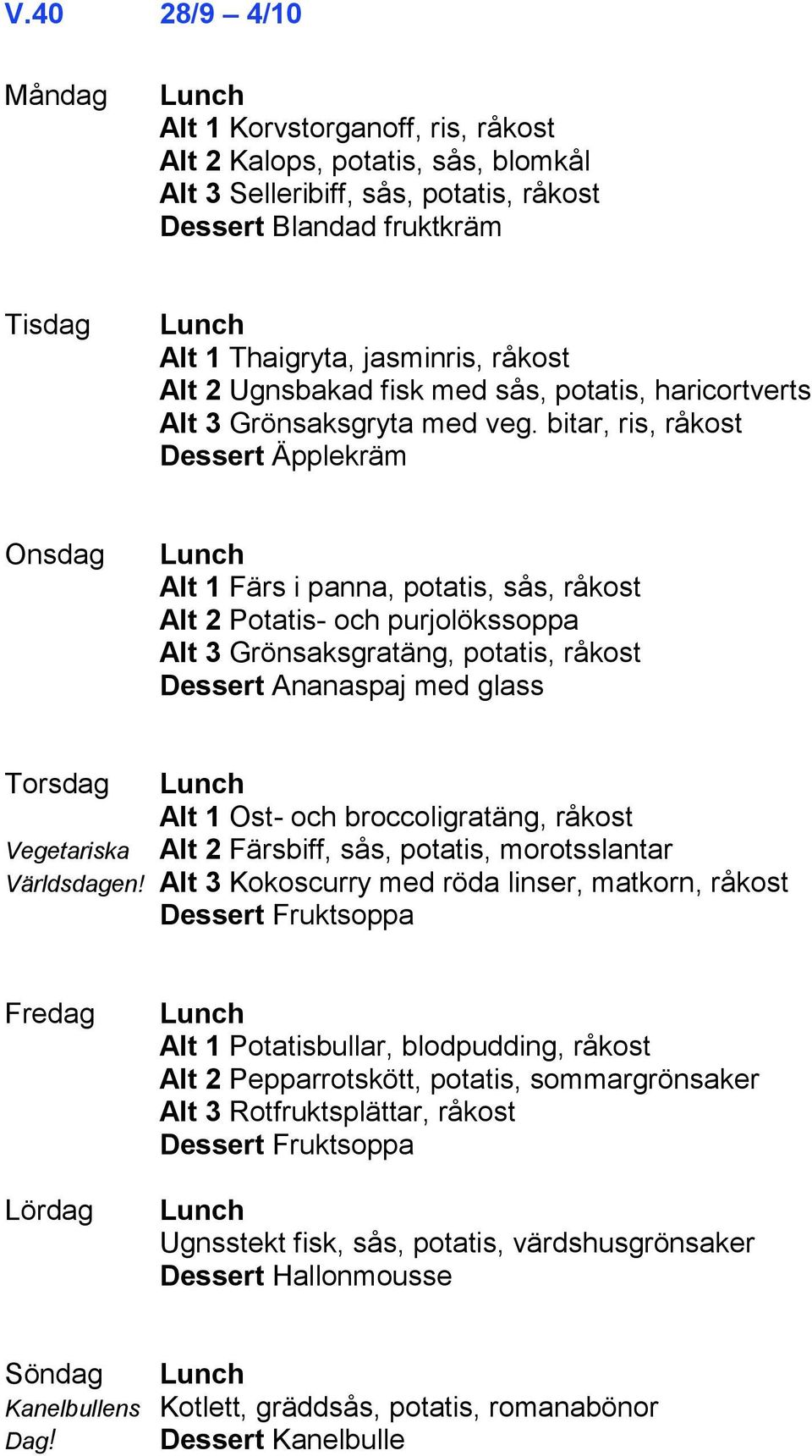 bitar, ris, råkost Dessert Äpplekräm Alt 1 Färs i panna, potatis, sås, råkost Alt 2 Potatis- och purjolökssoppa Alt 3 Grönsaksgratäng, potatis, råkost Dessert Ananaspaj med glass Alt 1 Ost- och