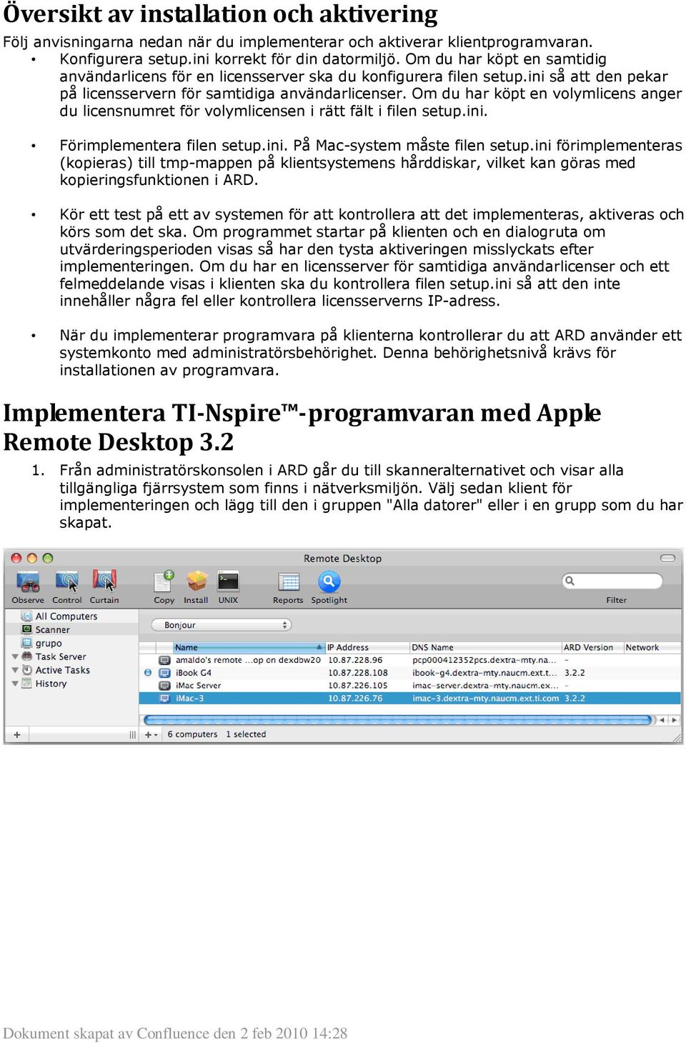 Om du har köpt en volymlicens anger du licensnumret för volymlicensen i rätt fält i filen setup.ini. Förimplementera filen setup.ini. På Mac-system måste filen setup.