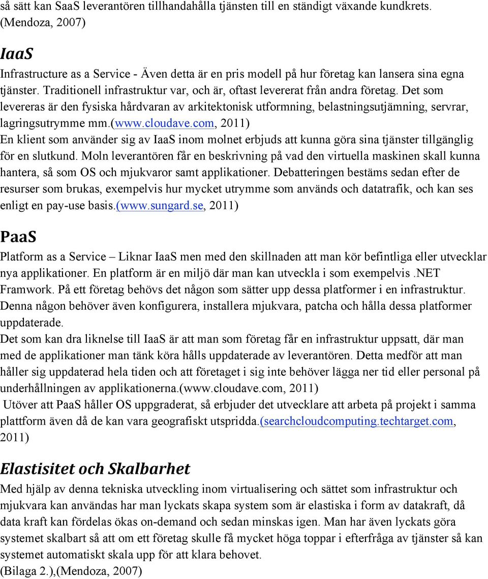 Traditionell infrastruktur var, och är, oftast levererat från andra företag. Det som levereras är den fysiska hårdvaran av arkitektonisk utformning, belastningsutjämning, servrar, lagringsutrymme mm.