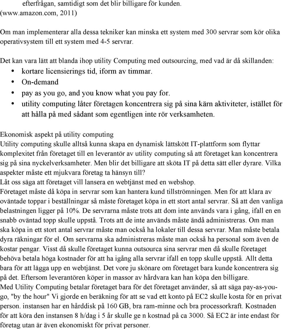 Det kan vara lätt att blanda ihop utility Computing med outsourcing, med vad är då skillanden: kortare licensierings tid, iform av timmar. On-demand pay as you go, and you know what you pay for.