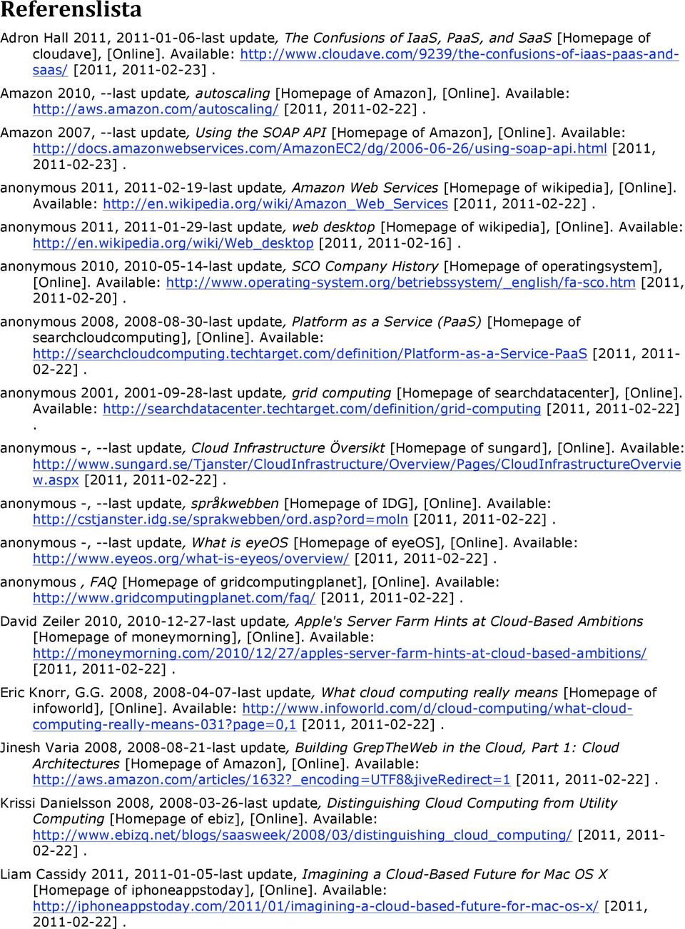 Amazon 2007, --last update, Using the SOAP API [Homepage of Amazon], [Online]. Available: http://docs.amazonwebservices.com/amazonec2/dg/2006-06-26/using-soap-api.html [2011, 2011-02-23].