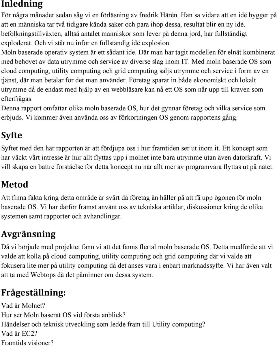 Moln baserade operativ system är ett sådant ide. Där man har tagit modellen för elnät kombinerat med behovet av data utrymme och service av diverse slag inom IT.
