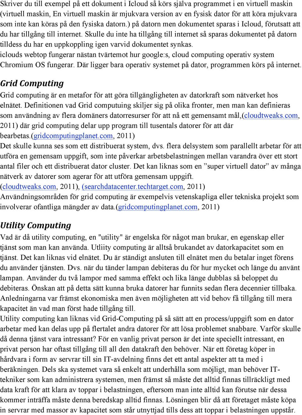 Skulle du inte ha tillgång till internet så sparas dokumentet på datorn tilldess du har en uppkoppling igen varvid dokumentet synkas.