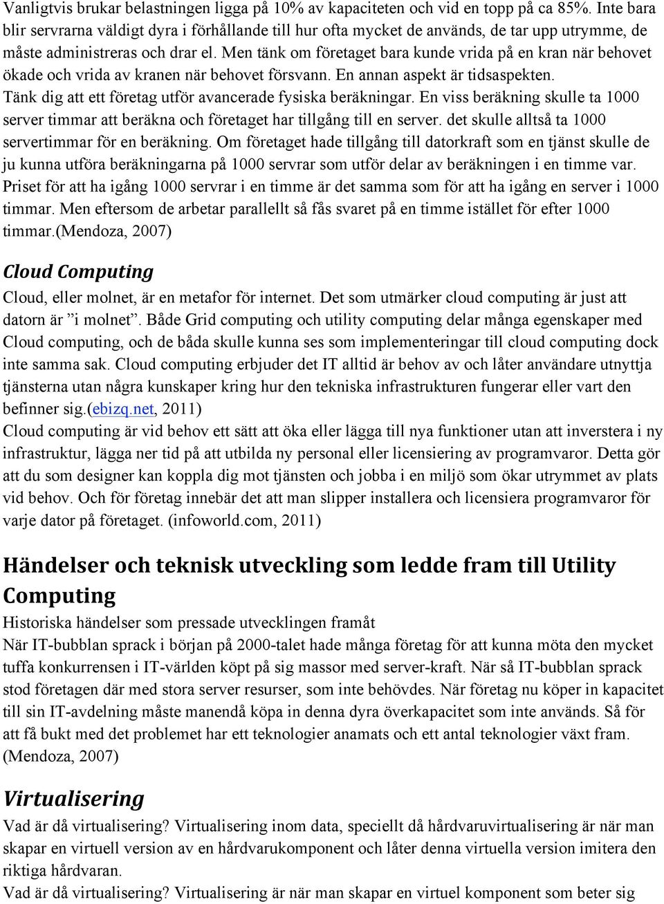 Men tänk om företaget bara kunde vrida på en kran när behovet ökade och vrida av kranen när behovet försvann. En annan aspekt är tidsaspekten.
