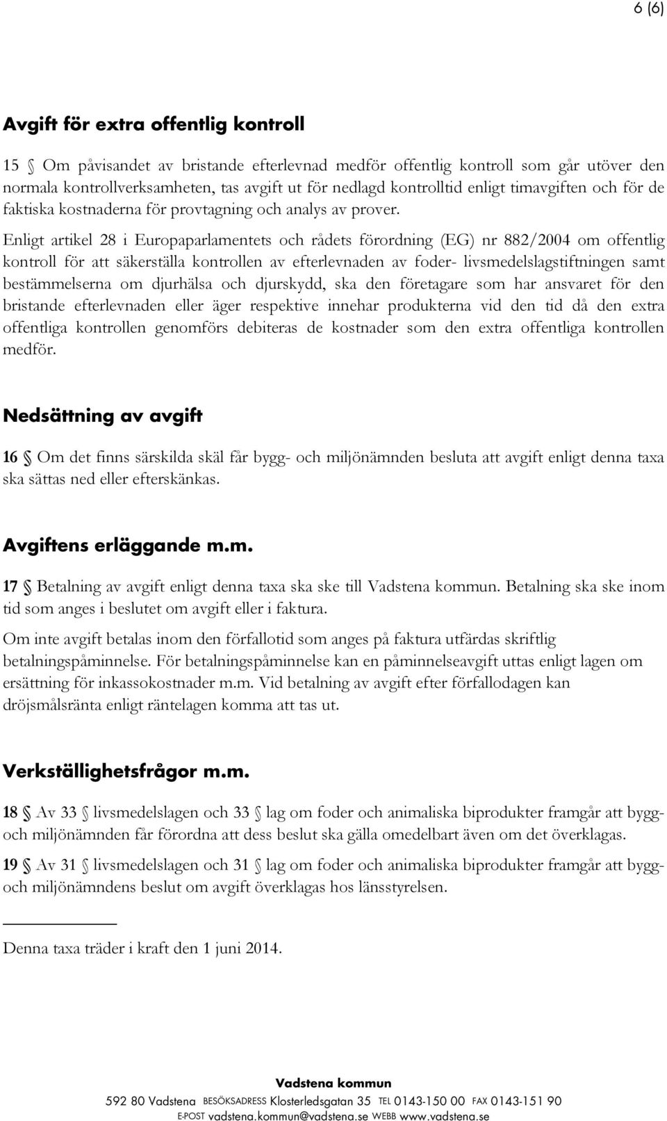 Enligt artikel 28 i Europaparlamentets och rådets förordning (EG) nr 882/2004 om offentlig kontroll för att säkerställa kontrollen av efterlevnaden av foder- livsmedelslagstiftningen samt