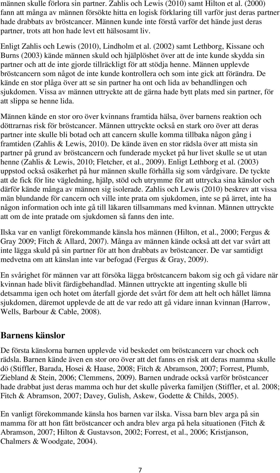 Männen kunde inte förstå varför det hände just deras partner, trots att hon hade levt ett hälsosamt liv. Enligt Zahlis och Lewis (2010), Lindholm et al.