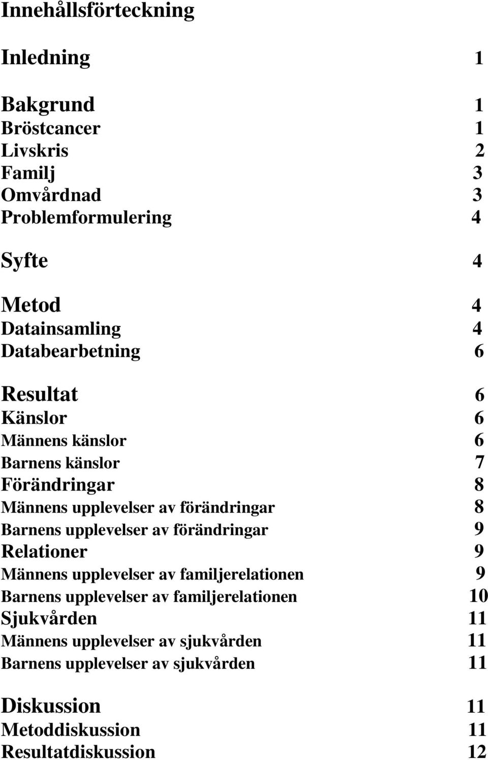 förändringar 8 Barnens upplevelser av förändringar 9 Relationer 9 Männens upplevelser av familjerelationen 9 Barnens upplevelser av