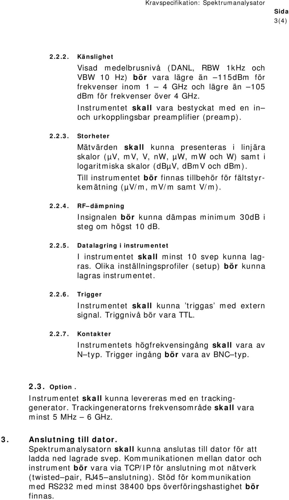 Instrumentet skall vara bestyckat med en in och urkopplingsbar preamplifier (preamp). 2.2.3.