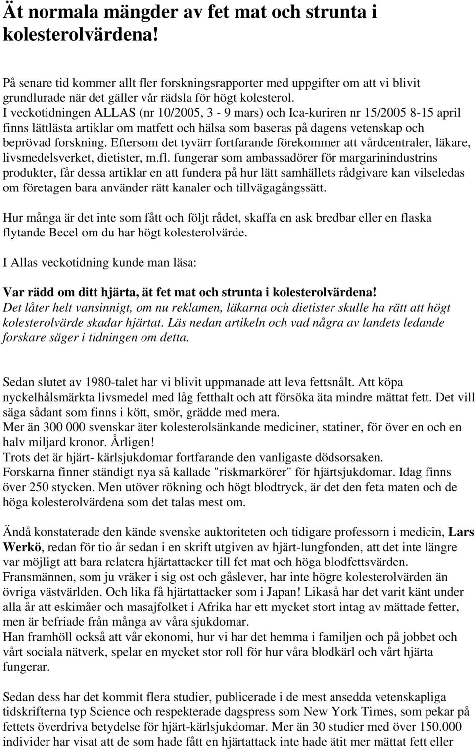 I veckotidningen ALLAS (nr 10/2005, 3-9 mars) och Ica-kuriren nr 15/2005 8-15 april finns lättlästa artiklar om matfett och hälsa som baseras på dagens vetenskap och beprövad forskning.