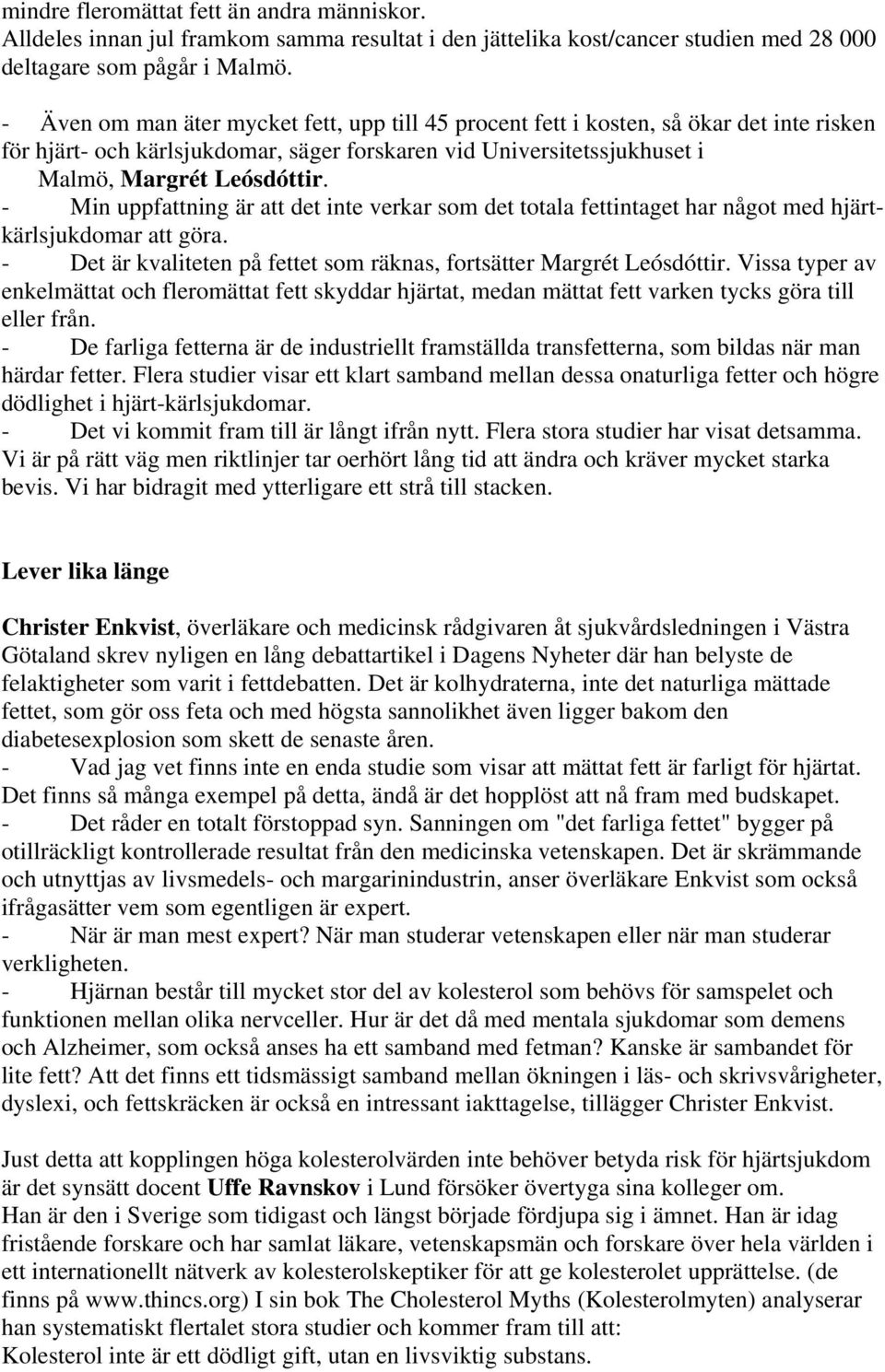 - Min uppfattning är att det inte verkar som det totala fettintaget har något med hjärtkärlsjukdomar att göra. - Det är kvaliteten på fettet som räknas, fortsätter Margrét Leósdóttir.