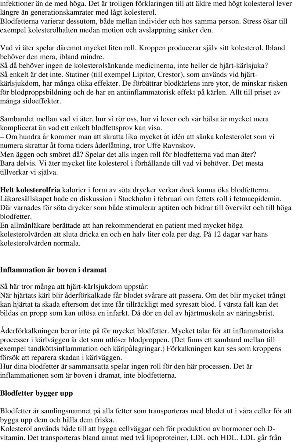 Vad vi äter spelar däremot mycket liten roll. Kroppen producerar själv sitt kolesterol. Ibland behöver den mera, ibland mindre.