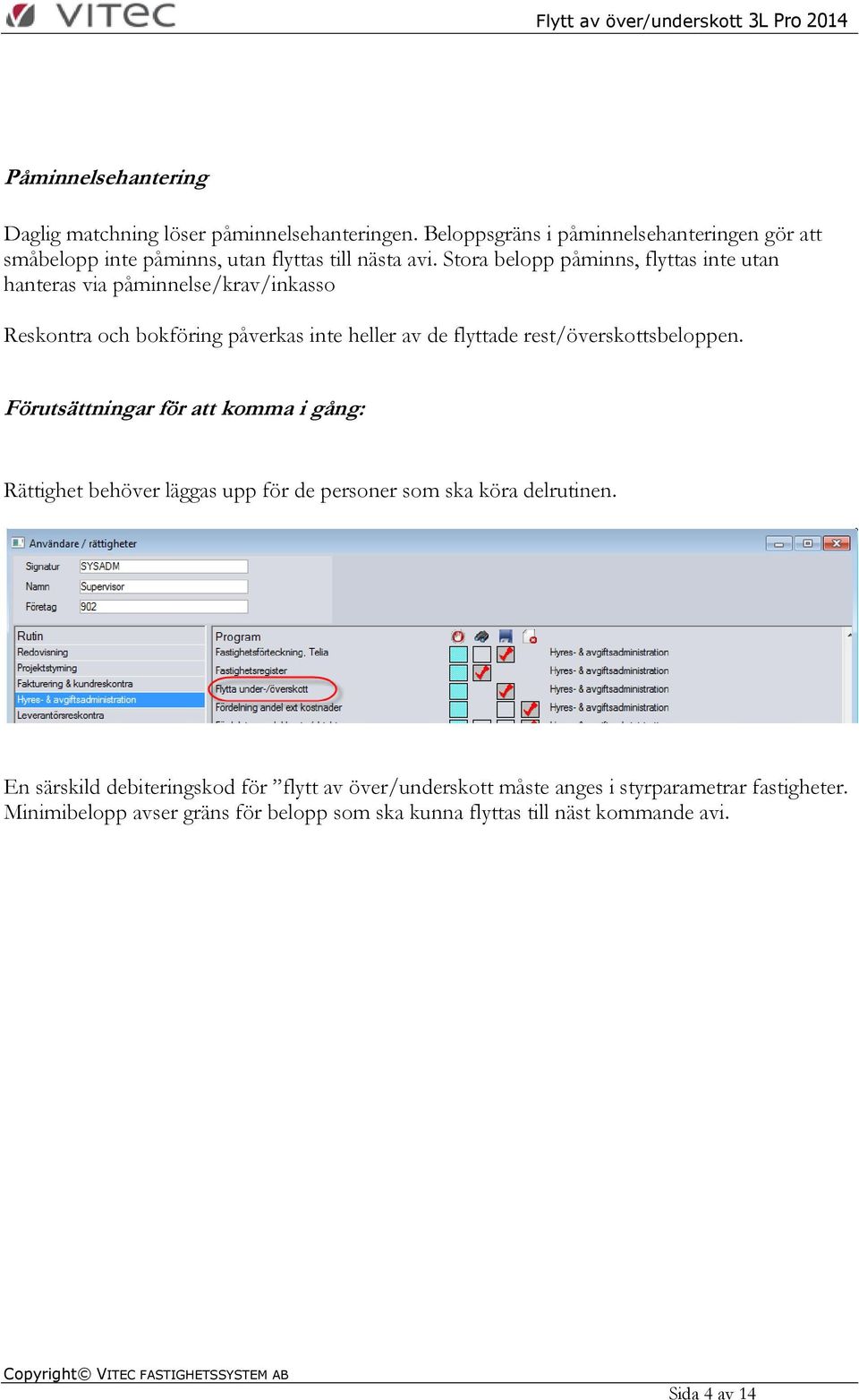 Stora belopp påminns, flyttas inte utan hanteras via påminnelse/krav/inkasso Reskontra och bokföring påverkas inte heller av de flyttade
