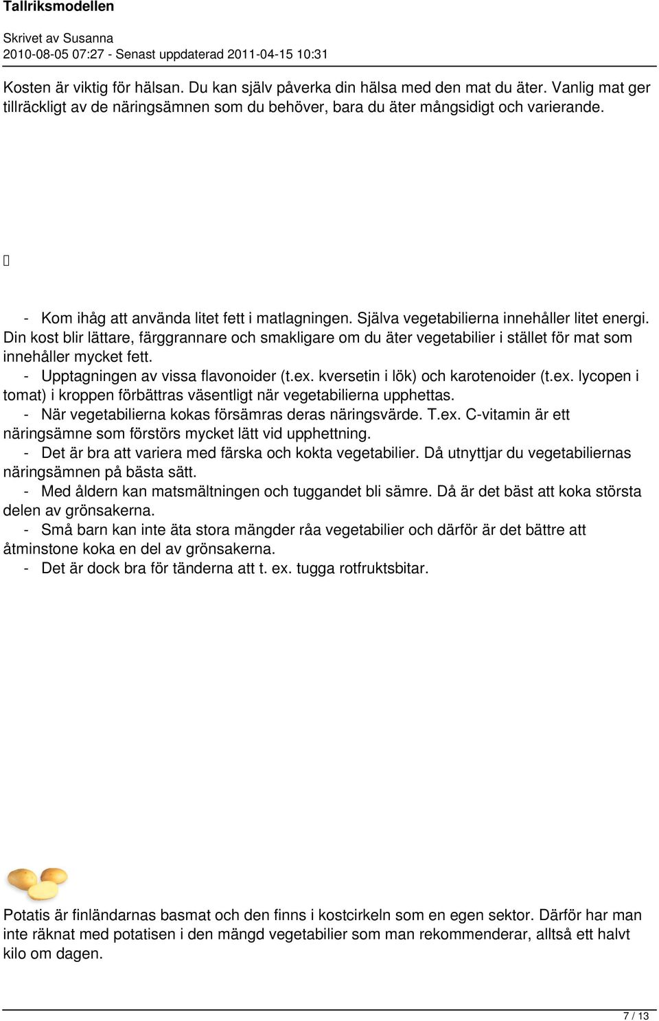 Din kost blir lättare, färggrannare och smakligare om du äter vegetabilier i stället för mat som innehåller mycket fett. - Upptagningen av vissa flavonoider (t.ex.