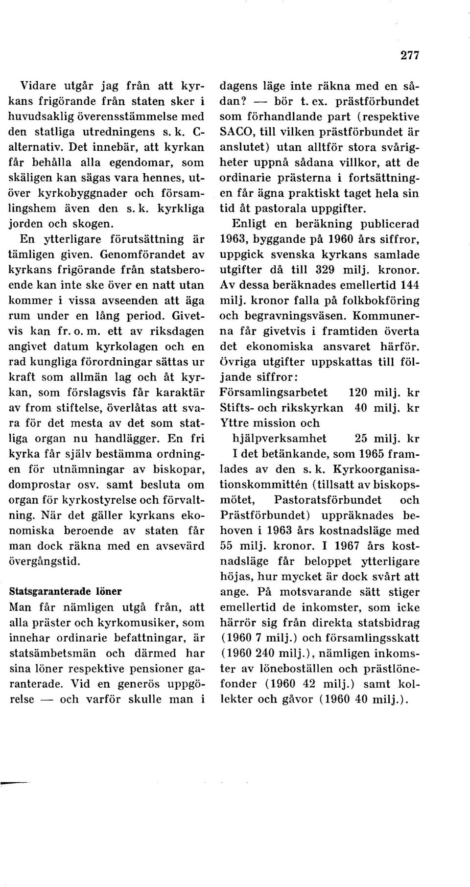 En ytterligare förutsättning är tämligen given. Genomförandet av kyrkans frigörande från statsberoende kan inte ske över en natt utan kommer i vissa avseenden att äga rum under en lång period.