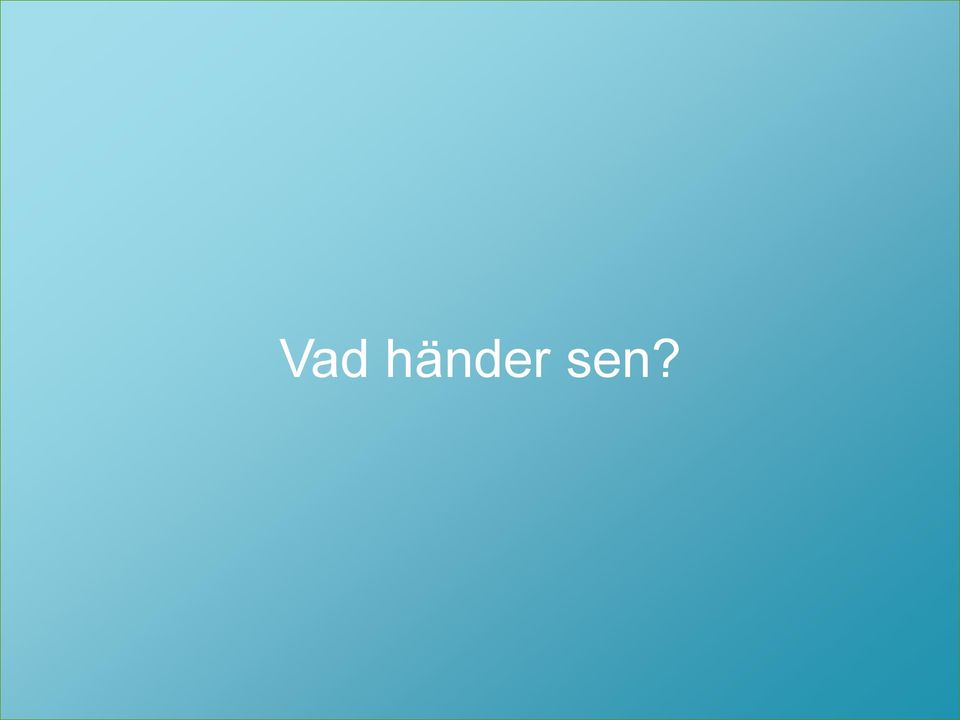 händer sen?