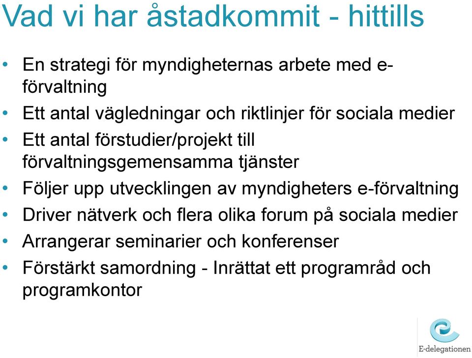 tjänster Följer upp utvecklingen av myndigheters e-förvaltning Driver nätverk och flera olika forum på