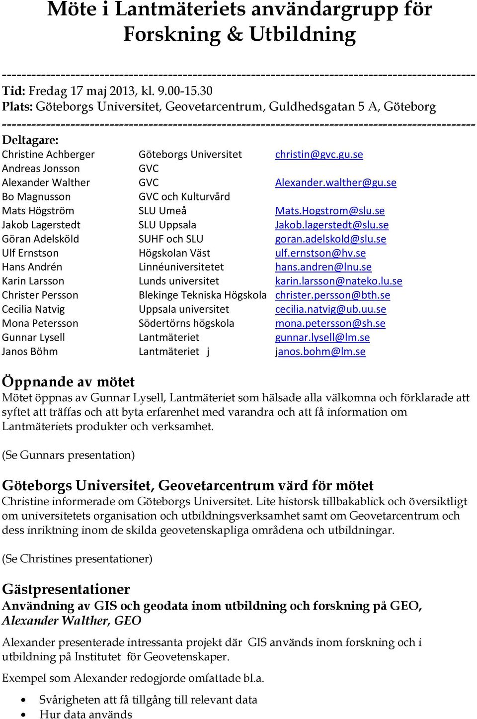 Achberger Göteborgs Universitet christin@gvc.gu.se Andreas Jonsson GVC Alexander Walther GVC Alexander.walther@gu.se Bo Magnusson GVC och Kulturvård Mats Högström SLU Umeå Mats.Hogstrom@slu.