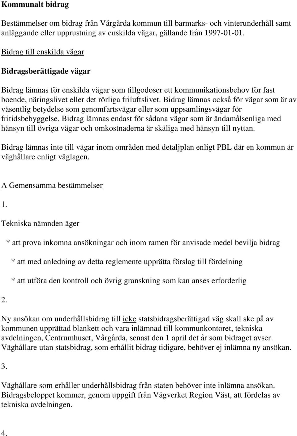 Bidrag lämnas också för vägar som är av väsentlig betydelse som genomfartsvägar eller som uppsamlingsvägar för fritidsbebyggelse.