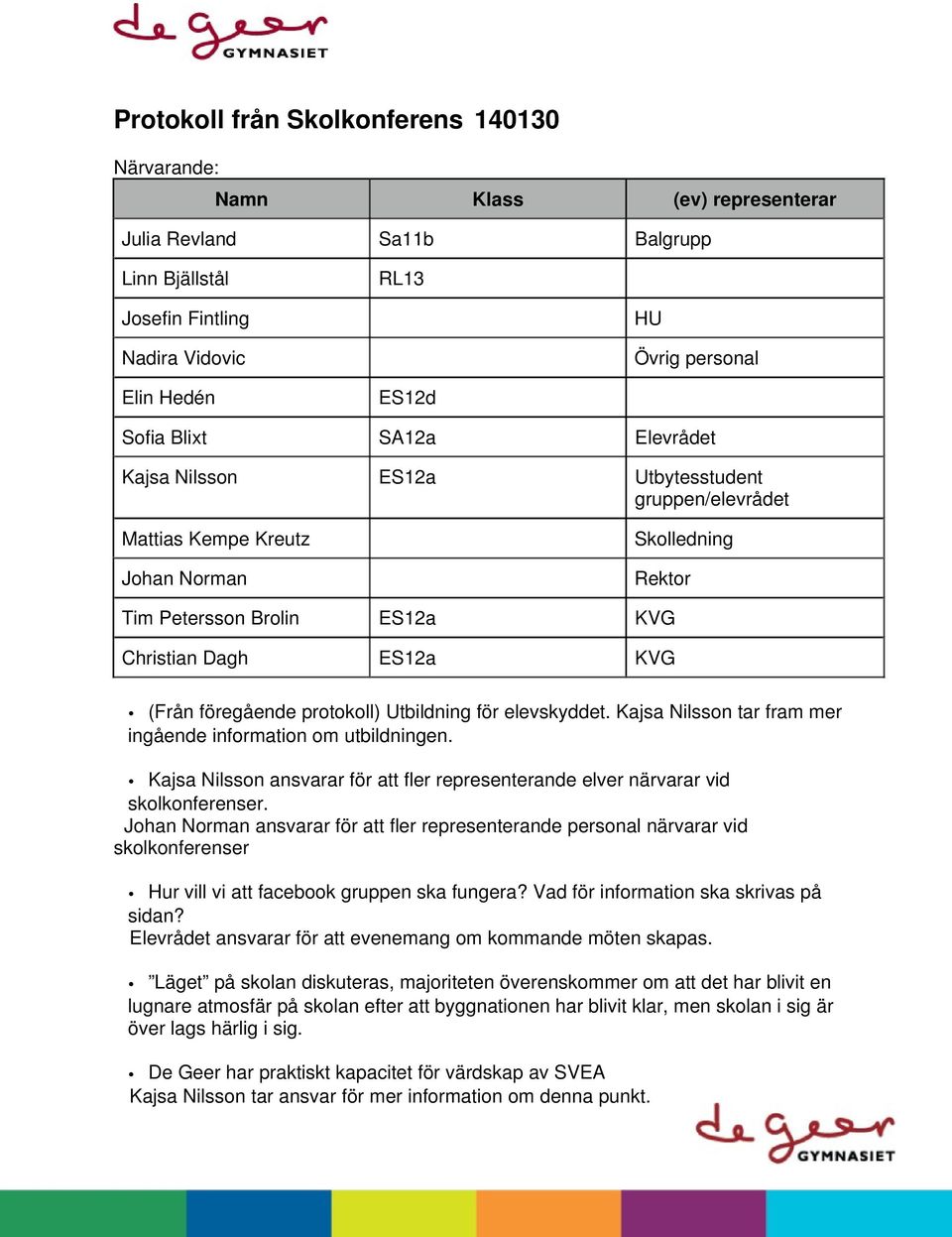 föregående protokoll) Utbildning för elevskyddet. Kajsa Nilsson tar fram mer ingående information om utbildningen.