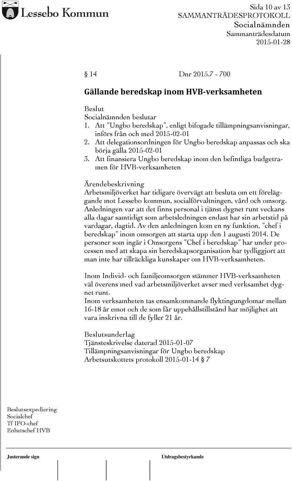 Att finansiera Ungbo beredskap inom den befintliga budgetramen för HVB-verksamheten Arbetsmiljöverket har tidigare övervägt att besluta om ett föreläggande mot Lessebo kommun, socialförvaltningen,