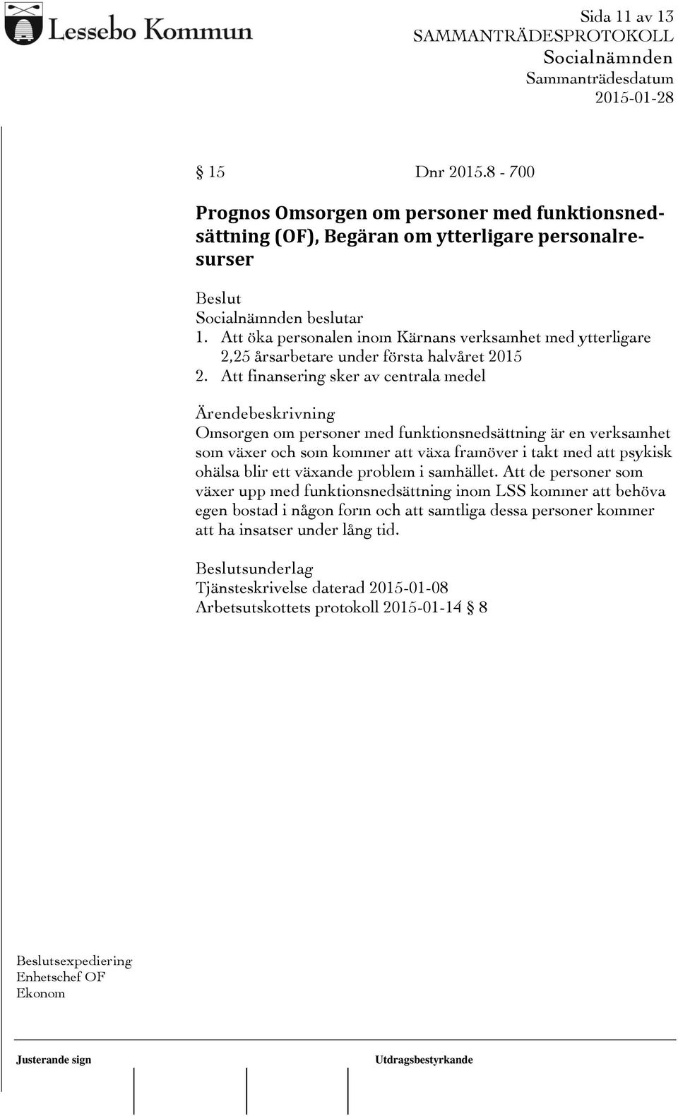 Att finansering sker av centrala medel Omsorgen om personer med funktionsnedsättning är en verksamhet som växer och som kommer att växa framöver i takt med att psykisk ohälsa blir ett