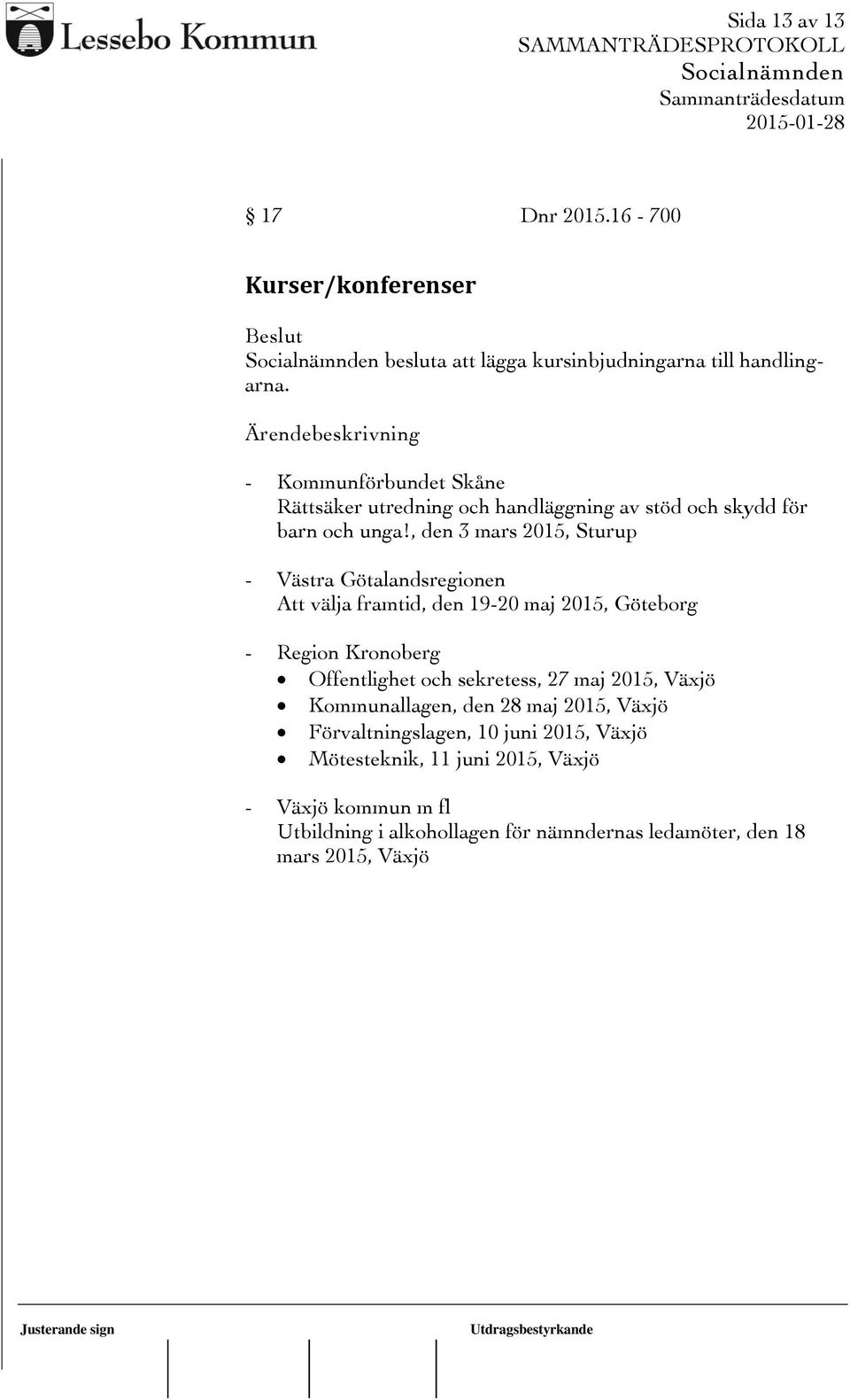 , den 3 mars 2015, Sturup - Västra Götalandsregionen Att välja framtid, den 19-20 maj 2015, Göteborg - Region Kronoberg Offentlighet och