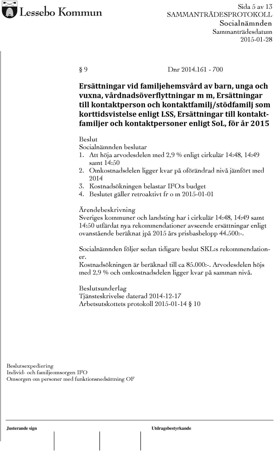 Ersättningar till kontaktfamiljer och kontaktpersoner enligt SoL, för år 2015 beslutar 1. Att höja arvodesdelen med 2,9 % enligt cirkulär 14:48, 14:49 samt 14:50 2.