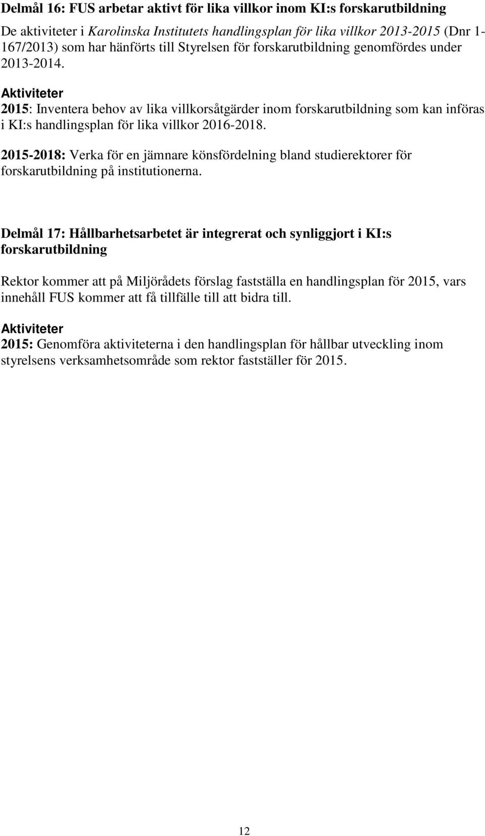 2015-2018: Verka för en jämnare könsfördelning bland studierektorer för forskarutbildning på institutionerna.
