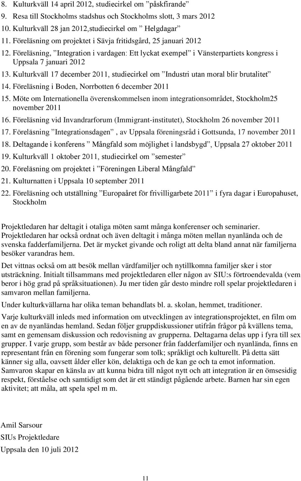 Kulturkväll 17 december 2011, studiecirkel om Industri utan moral blir brutalitet 14. Föreläsning i Boden, Norrbotten 6 december 2011 15.