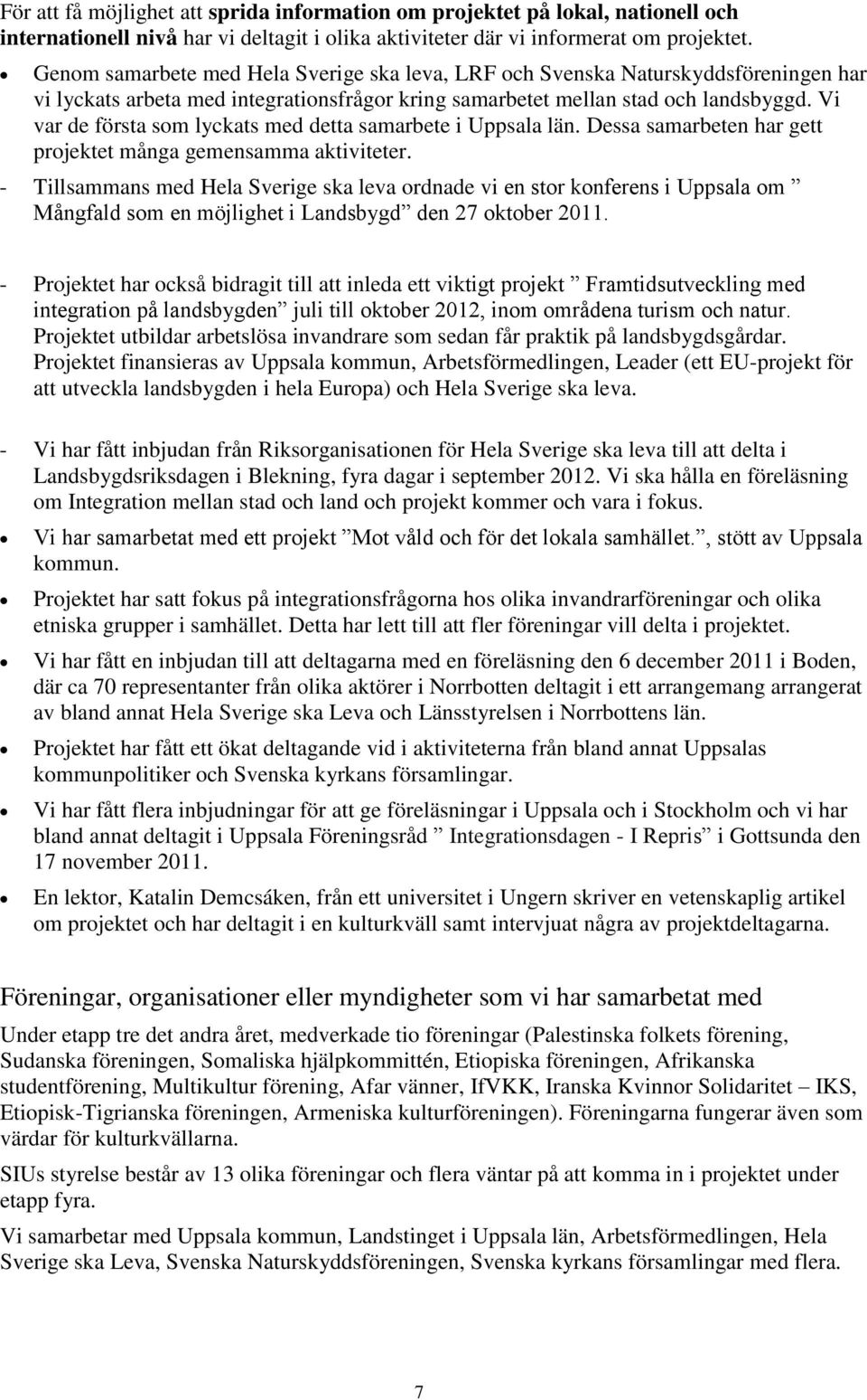 Vi var de första som lyckats med detta samarbete i Uppsala län. Dessa samarbeten har gett projektet många gemensamma aktiviteter.