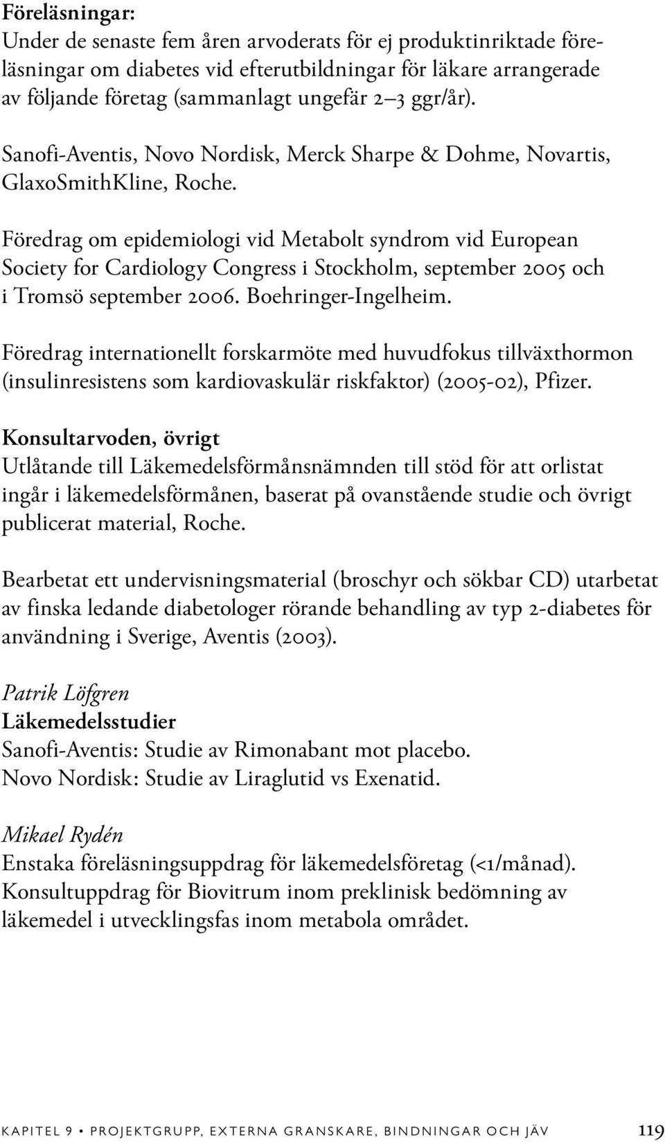 Föredrag om epidemiologi vid Metabolt syndrom vid European Society for Cardiology Congress i Stockholm, september 2005 och i Tromsö september 2006. Boehringer-Ingelheim.